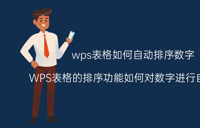 wps表格如何自动排序数字 WPS表格的排序功能如何对数字进行自动排序